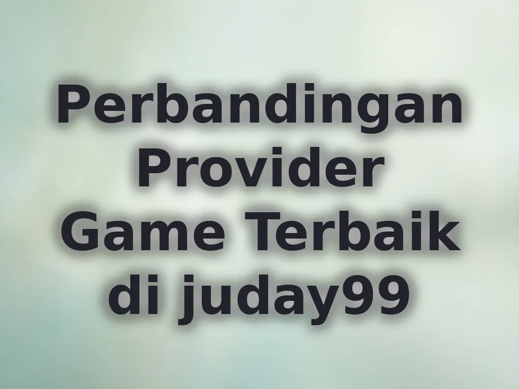 Perbandingan Provider Game Terbaik di juday99