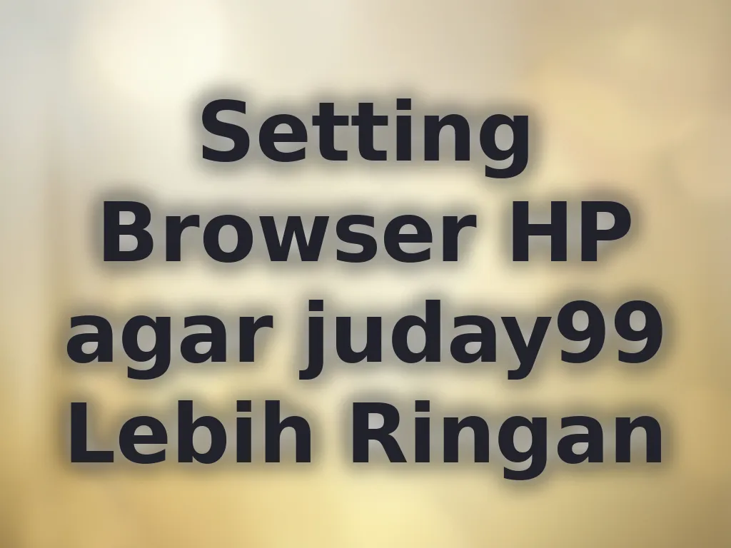 Setting Browser HP agar juday99 Lebih Ringan